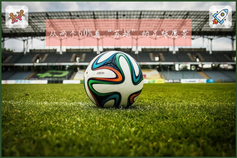 从两个60%看“苏超”的足球愿景