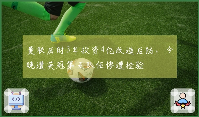 曼联历时3年投资4亿改造后防，今晚遭英冠第五队伍惨遭检验