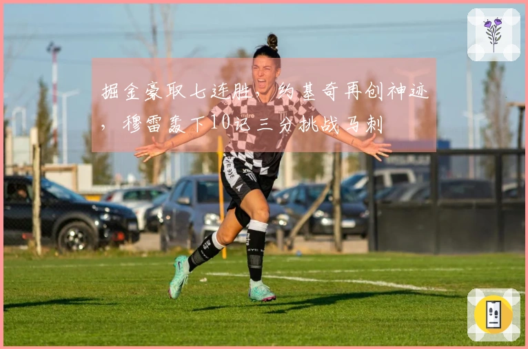 掘金豪取七连胜，约基奇再创神迹，穆雷轰下10记三分挑战马刺